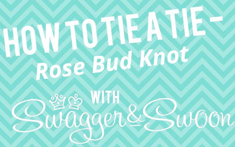 How To Tie a Tie - Rose Bud Knot - Swagger & Swoon